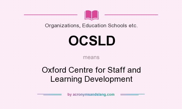 What does OCSLD mean? It stands for Oxford Centre for Staff and Learning Development