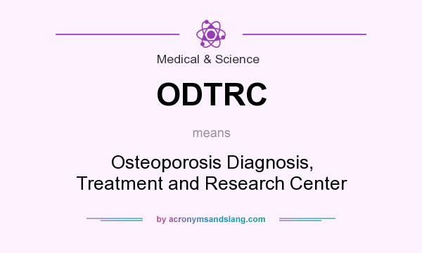 What does ODTRC mean? It stands for Osteoporosis Diagnosis, Treatment and Research Center