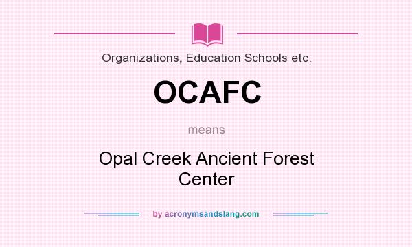 What does OCAFC mean? It stands for Opal Creek Ancient Forest Center