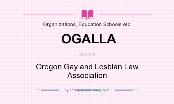 What does OGALLA mean? It stands for Oregon Gay and Lesbian Law Association