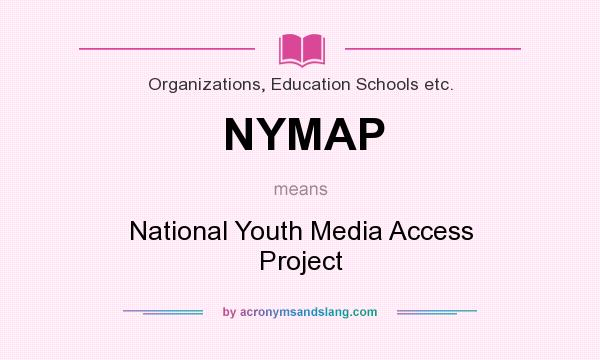 What does NYMAP mean? It stands for National Youth Media Access Project