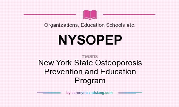 What does NYSOPEP mean? It stands for New York State Osteoporosis Prevention and Education Program