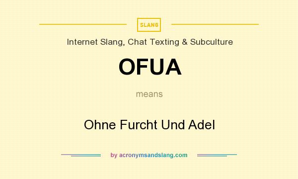 What does OFUA mean? It stands for Ohne Furcht Und Adel