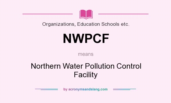 What does NWPCF mean? It stands for Northern Water Pollution Control Facility