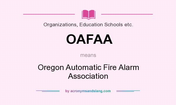 What does OAFAA mean? It stands for Oregon Automatic Fire Alarm Association