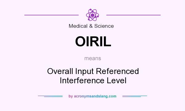 What does OIRIL mean? It stands for Overall Input Referenced Interference Level
