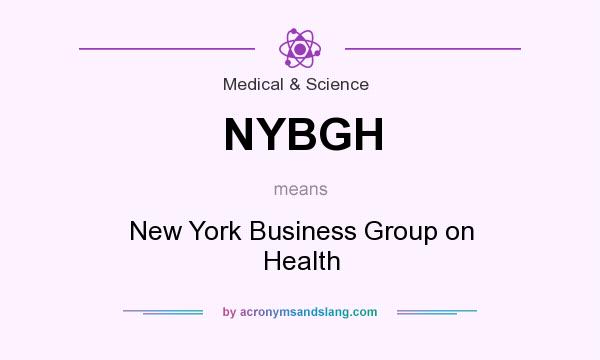 What does NYBGH mean? It stands for New York Business Group on Health