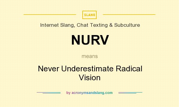 What does NURV mean? It stands for Never Underestimate Radical Vision