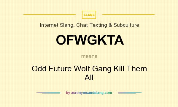 What does OFWGKTA mean? It stands for Odd Future Wolf Gang Kill Them All