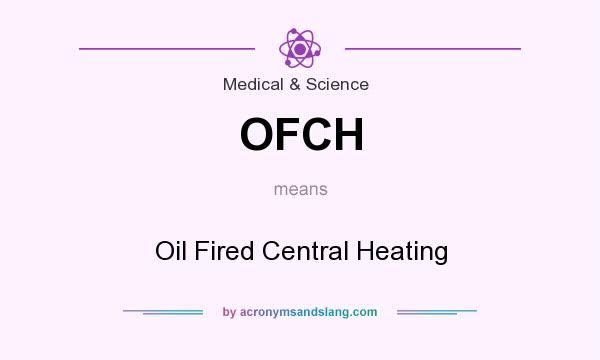 What does OFCH mean? It stands for Oil Fired Central Heating