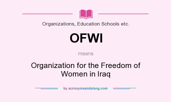 What does OFWI mean? It stands for Organization for the Freedom of Women in Iraq