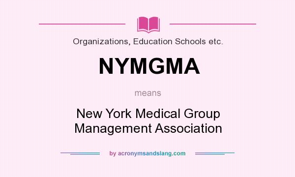 What does NYMGMA mean? It stands for New York Medical Group Management Association