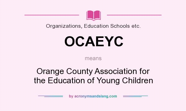 What does OCAEYC mean? It stands for Orange County Association for the Education of Young Children