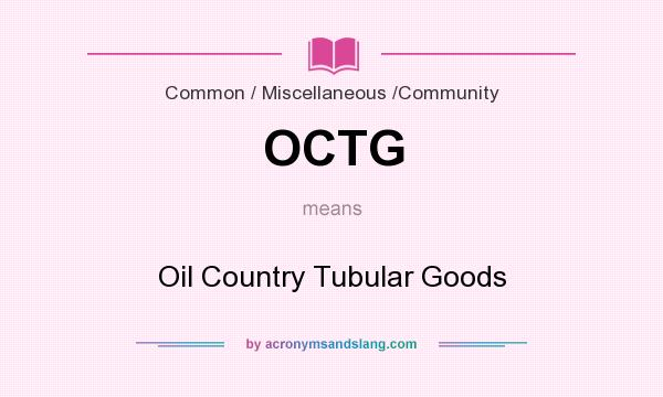 What does OCTG mean? It stands for Oil Country Tubular Goods