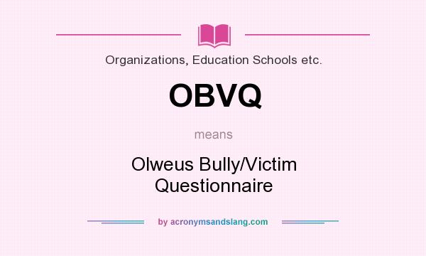What does OBVQ mean? It stands for Olweus Bully/Victim Questionnaire