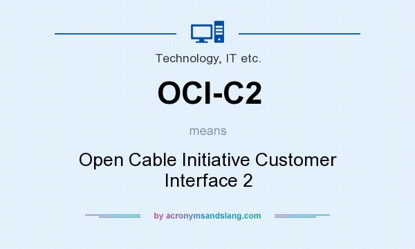 What does OCI-C2 mean? It stands for Open Cable Initiative Customer Interface 2