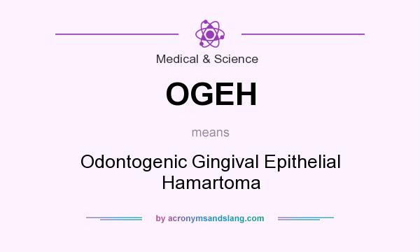 What does OGEH mean? It stands for Odontogenic Gingival Epithelial Hamartoma