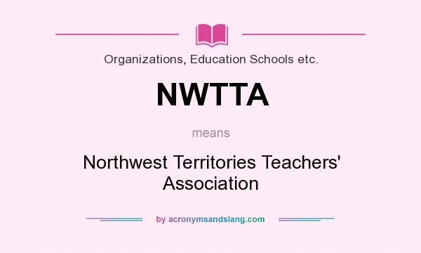 What does NWTTA mean? It stands for Northwest Territories Teachers` Association