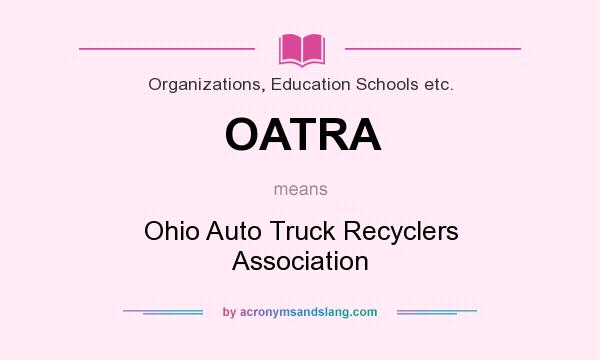 What does OATRA mean? It stands for Ohio Auto Truck Recyclers Association