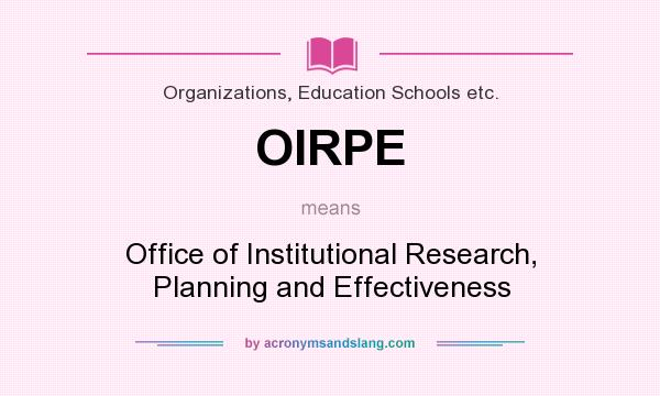 What does OIRPE mean? It stands for Office of Institutional Research, Planning and Effectiveness