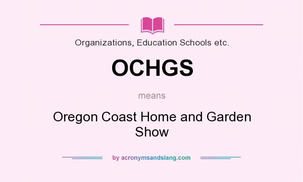 What does OCHGS mean? It stands for Oregon Coast Home and Garden Show