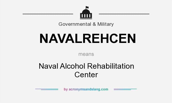 What does NAVALREHCEN mean? It stands for Naval Alcohol Rehabilitation Center