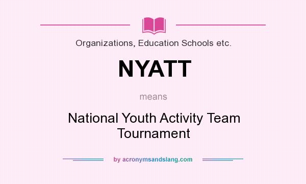 What does NYATT mean? It stands for National Youth Activity Team Tournament