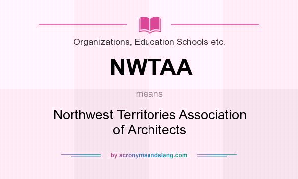 What does NWTAA mean? It stands for Northwest Territories Association of Architects
