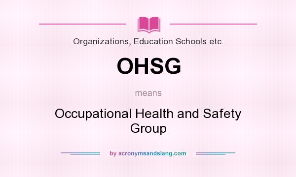 What does OHSG mean? It stands for Occupational Health and Safety Group