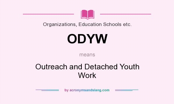 What does ODYW mean? It stands for Outreach and Detached Youth Work