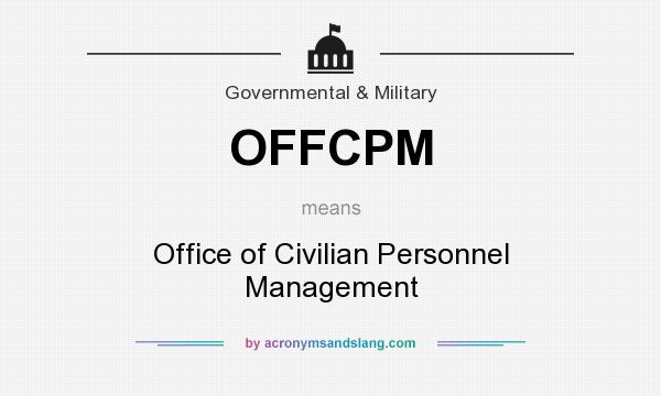 What does OFFCPM mean? It stands for Office of Civilian Personnel Management