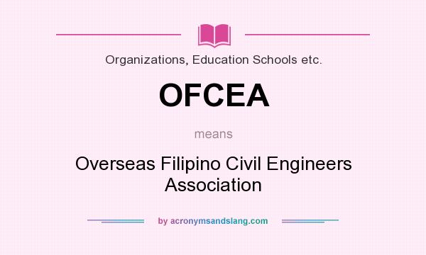 What does OFCEA mean? It stands for Overseas Filipino Civil Engineers Association