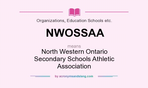 What does NWOSSAA mean? It stands for North Western Ontario Secondary Schools Athletic Association
