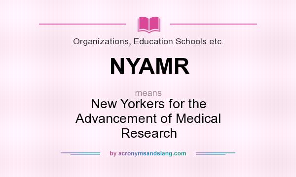 What does NYAMR mean? It stands for New Yorkers for the Advancement of Medical Research