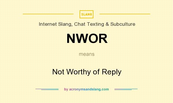 What does NWOR mean? It stands for Not Worthy of Reply
