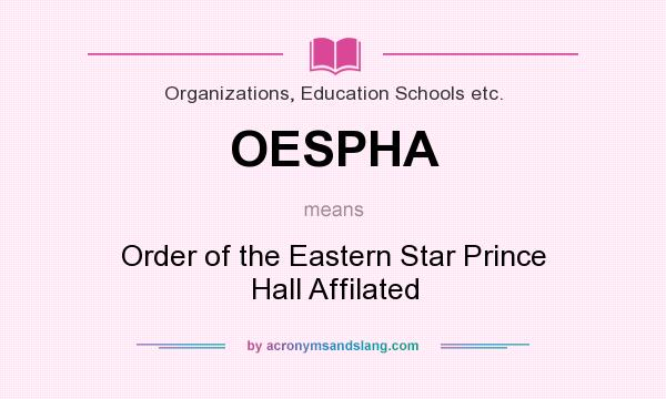 What does OESPHA mean? It stands for Order of the Eastern Star Prince Hall Affilated
