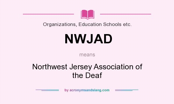 What does NWJAD mean? It stands for Northwest Jersey Association of the Deaf