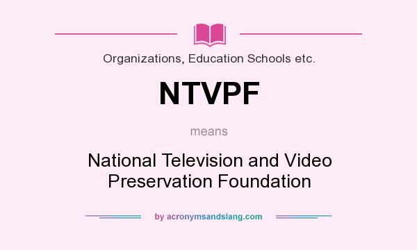 What does NTVPF mean? It stands for National Television and Video Preservation Foundation