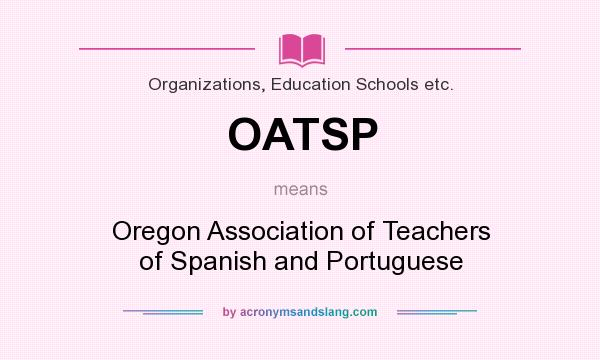 What does OATSP mean? It stands for Oregon Association of Teachers of Spanish and Portuguese