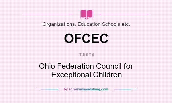 What does OFCEC mean? It stands for Ohio Federation Council for Exceptional Children