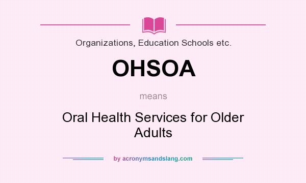 What does OHSOA mean? It stands for Oral Health Services for Older Adults