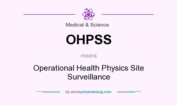 What does OHPSS mean? It stands for Operational Health Physics Site Surveillance