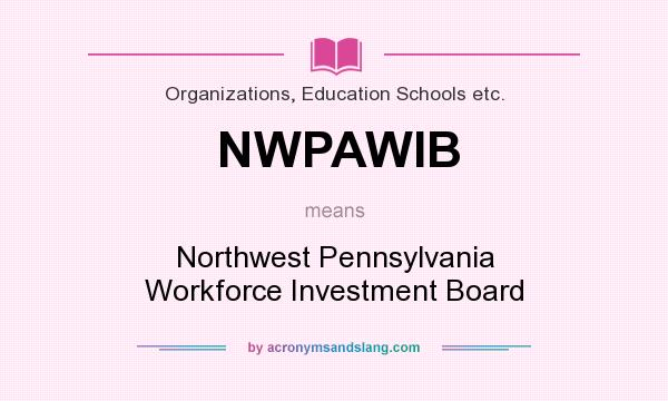 What does NWPAWIB mean? It stands for Northwest Pennsylvania Workforce Investment Board