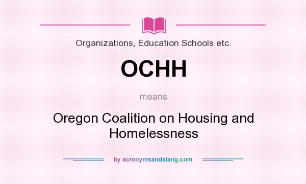 What does OCHH mean? It stands for Oregon Coalition on Housing and Homelessness