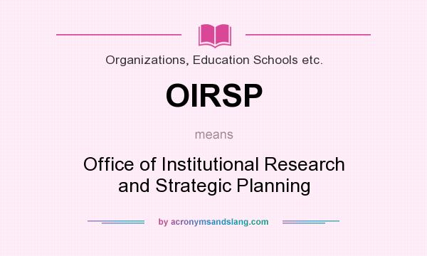 What does OIRSP mean? It stands for Office of Institutional Research and Strategic Planning