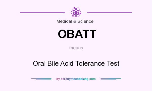 What does OBATT mean? It stands for Oral Bile Acid Tolerance Test