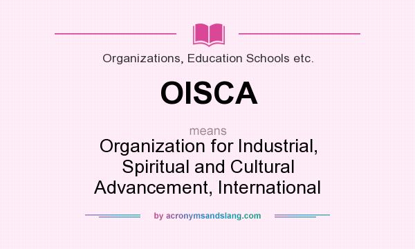 What does OISCA mean? It stands for Organization for Industrial, Spiritual and Cultural Advancement, International