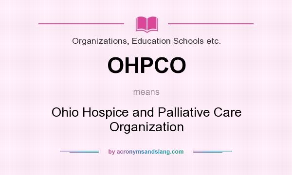 What does OHPCO mean? It stands for Ohio Hospice and Palliative Care Organization