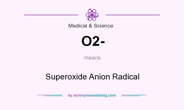 What does O2- mean? It stands for Superoxide Anion Radical