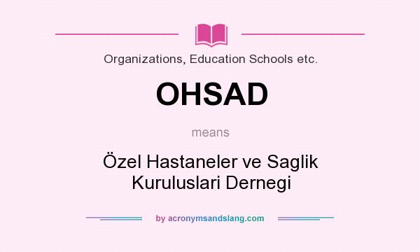 What does OHSAD mean? It stands for Özel Hastaneler ve Saglik Kuruluslari Dernegi
